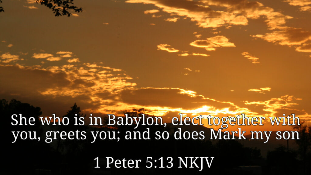 Sun Set background. Text "She who is in Babylon,elect together with you, greets you; and so does Mark my son" 1Peter 5:13 nkjv